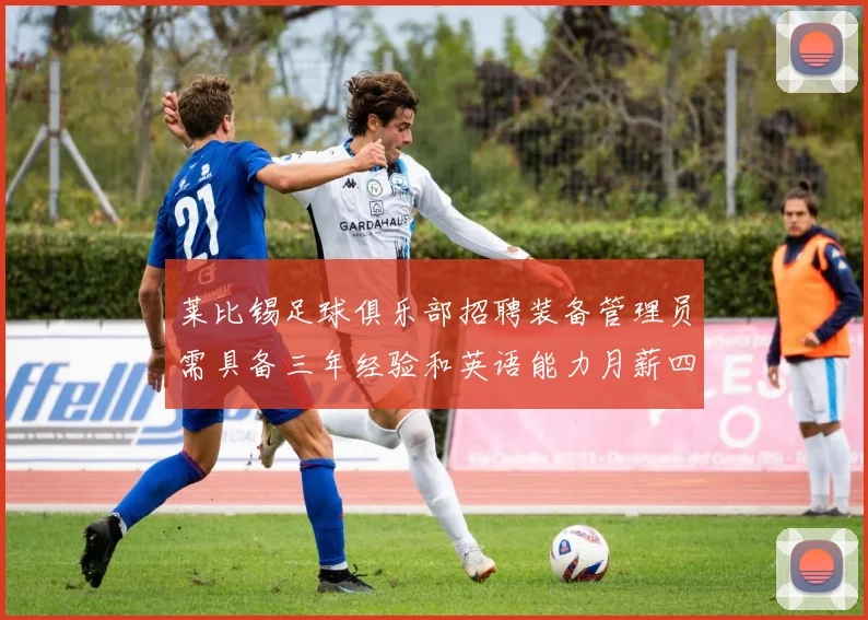 莱比锡足球俱乐部招聘装备管理员需具备三年经验和英语能力月薪四位数中段