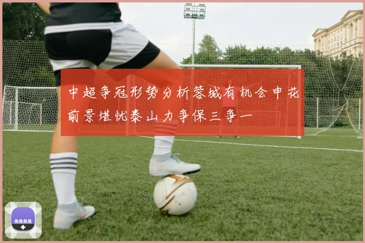 中超争冠形势分析蓉城有机会申花前景堪忧泰山力争保三争一